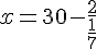 x=30-\frac{2}{\frac{1}{7}}