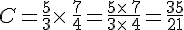 C=\frac{5}{3}\times  \,\frac{7}{4}=\frac{5\times  \,7}{3\times  \,4}=\frac{35}{21}