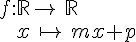 f:\mathbb{R}\to\,\mathbb{R}\\\,\,\,\,\,\,\,x\,\mapsto  \,mx+p