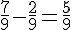 \frac{7}{9}-\frac{2}{9}=\frac{5}{9}