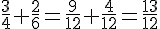 \frac{3}{4}+\frac{2}{6}=\frac{9}{12}+\frac{4}{12}=\frac{13}{12}