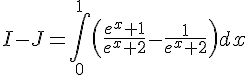 I-J=\int_{0}^{1}(\frac{e^{x}+1}{e^{x}+2}-\frac{1}{e^{x}+2})dx