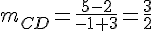 m_{CD}=\frac{5-2}{-1+3}=\frac{3}{2}