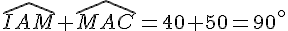 \widehat{IAM}+\widehat{MAC}=40+50=90^{\circ}