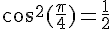 cos^2(\frac{\pi}{4})=\frac{1}{2}