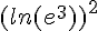 (ln(e^3))^2