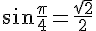 \sin\frac{\pi}{4}=\frac{\sqrt{2}}{2}