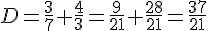 D=\frac{3}{7}+\frac{4}{3}=\frac{9}{21}+\frac{28}{21}=\frac{37}{21}