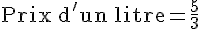 \text{Prix\,d'un\,litre}=\frac{5}{3}