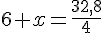 6+x=\frac{32,8}{4}