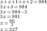 x+x+1+x+2=984\\3x+3=984\\3x=984-3\\3x=981\\x=\frac{981}{3}\\x=327
