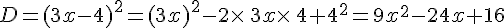 D=(3x-4)^2=(3x)^2-2\times  \,3x\times  \,4+4^2=9x^2-24x+16