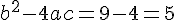 b^2-4ac=9-4=5