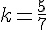 k=\frac{5}{7}