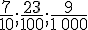 \frac{7}{10};\frac{23}{100};\frac{9}{1\,000}