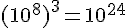 (10^8)^3=10^{24}