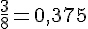 \frac{3}{8}=0,375