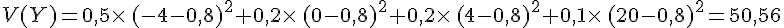 V(Y)=0,5\times  \,(-4-0,8)^2+0,2\times  \,(0-0,8)^2+0,2\times  \,(4-0,8)^2+0,1\times  \,(20-0,8)^2=50,56