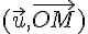 (\vec{u},\vec{OM})