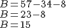 B=57-34-8\\B=23-8\\B=15