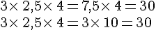 3\times  \,2,5\times  \,4=7,5\times  \,4=30\\3\times  \,2,5\times  \,4=3\times  \,10=30