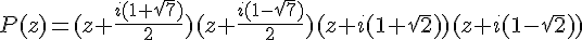 P(z)=(z+\frac{i(1+\sqrt{7})}{2})(z+\frac{i(1-\sqrt{7})}{2})(z+i(1+\sqrt{2}))(z+i(1-\sqrt{2}))