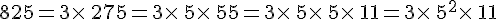 825=3\times  \,275=3\times  \,5\times  \,55=3\times  \,5\times  \,5\times  \,11=3\times  \,5^2\times  \,11