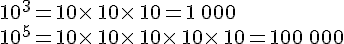 10^3=10\times \,10\times \,10=1\,000\\10^5=10\times \,10\times \,10\times \,10\times \,10=100\,000