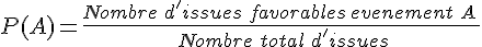P(A)=\frac{Nombre\,\,d'issues\,\,favorables\,evenement\,\,A\,}{\,Nombre\,\,total\,\,d'issues}