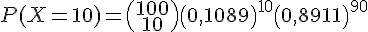 P(X=10)=\binom\,{100}{10}(0,1089)^{10}(0,8911)^{90}