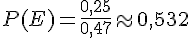 P(E)=\frac{0,25}{0,47}\approx0,532