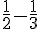 \frac{1}{2}-\frac{1}{3}