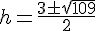 h=\frac{3\pm\sqrt{109}}{2}