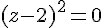 (z-2)^2=0