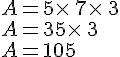 A=5\times \,7\times \,3\\A=35\times \,3\\A=105