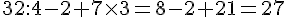 32:4-2+7\times  3=8-2+21=27