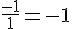 \frac{-1}{1}=-1