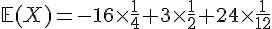 \mathbb{E}(X)=-16\times  \frac{1}{4}+3\times  \frac{1}{2}+24\times  \frac{1}{12}