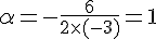 \alpha=-\frac{6}{2\times  (-3)}=1