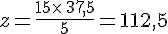 z=\frac{15\times  \,37,5}{5}=112,5