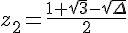 z_2=\frac{1+\sqrt{3}-\sqrt{\Delta}}{2}