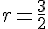 r=\frac{3}{2}
