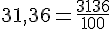 31,36=\frac{3136}{100}