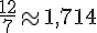 \frac{12}{7}\approx1,714