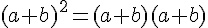 (a+b)^2=(a+b)(a+b)