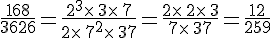 \frac{168}{3626}=\frac{2^3\times  \,3\times  \,7}{2\times  \,7^2\times  \,37}=\frac{2\times  \,2\times  \,3}{7\times  \,37}=\frac{12}{259}