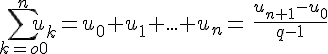 \sum_{k=o0}^{n}u_k=u_0+u_1+...+u_n=\,\frac{u_{n+1}-u_0}{q-1}