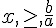 x,\geq\,,\frac{b}{a}