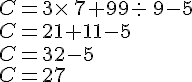 C=3\times \,7+99: \,9-5\\C=21+11-5\\C=32-5\\C=27