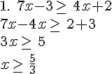 1.\,\,\,7x-3\geq\,\,4x+2\\7x-4x\geq\,\,2+3\\3x\geq\,\,5\\x\geq\,\,\frac{5}{3}